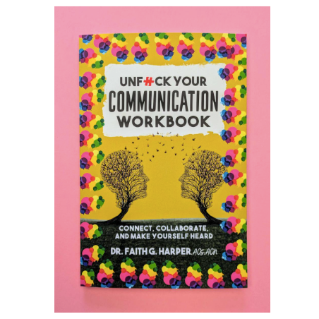 Unfuck Your Communication Workbook: Connect, Collaborate, and Make Yourself Heard
