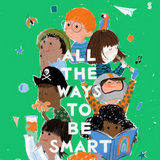 A colorful illustrated book cover on a white background. The cover features the title 'ALL THE WAYS TO BE SMART' in large white letters over a bright green background, with cartoon children, books, stars, and small objects.