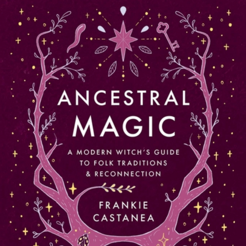Ancestral Magic: A Modern Witch's Guide to Folk Traditions & Reconnection