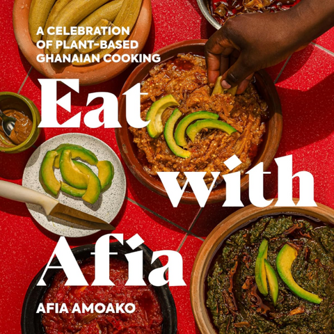 Eat with Afia: A Celebration of Plant-Based Ghanaian Cooking