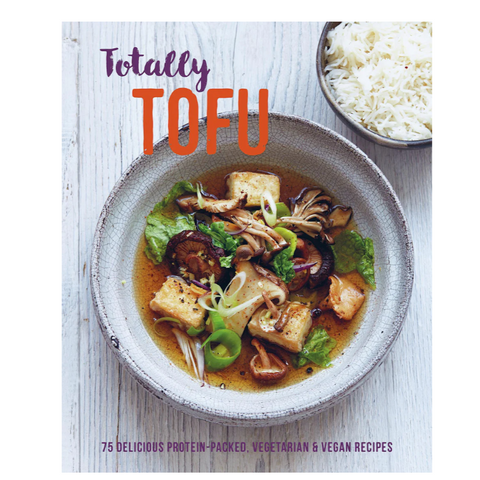 Totally Tofu: 75 delicious protein-packed vegetarian and vegan recipes