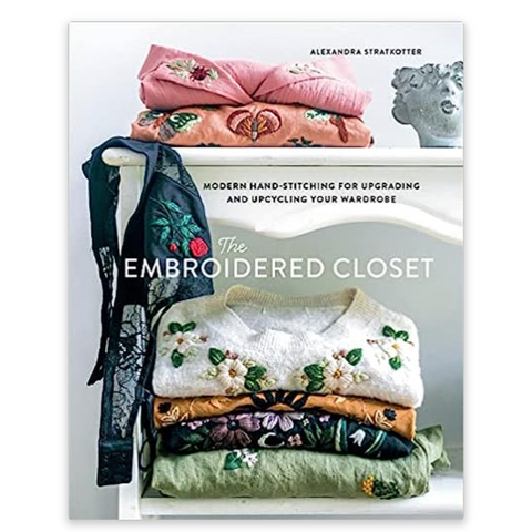 The Embroidered Closet: Modern Hand-stitching for Upgrading and Upcycling Your Wardrobe