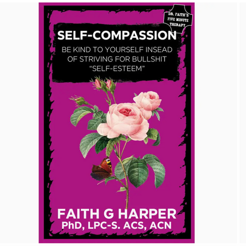 Self-Compassion: Be Kind to Yourself Instead of Striving for Bullshit Self-Esteem