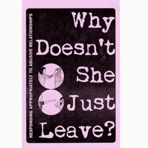 Why Doesn't She Just Leave: Responding To Abuse (Zine)