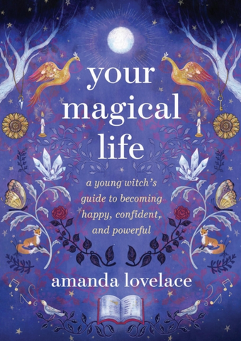 Your Magical Life: A Young Witch's Guide to Becoming Happy, Confident, and Powerful
