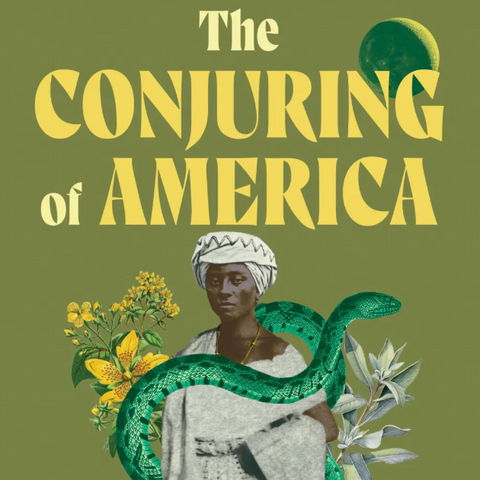 The Conjuring of America: Mojos, Mermaids, Medicine, and 400 Years of Black Women's Magic