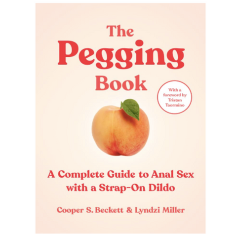 The Pegging Book: A Complete Guide to Anal Sex with a Strap-On Dildo