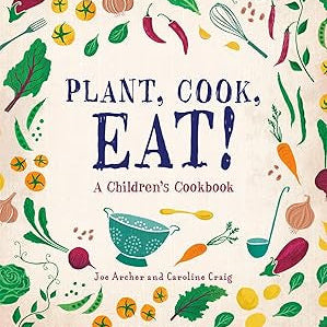 Plant, Cook, Eat! A Children's Cookbook