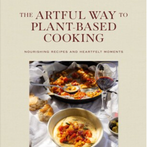 The Artful Way to Plant-Based Cooking Nourishing Recipes and Heartfelt Moments (A Cookbook)