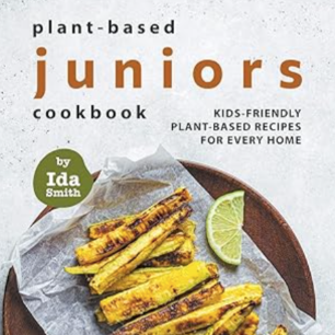 Plant-Based Juniors Cookbook: Kids-Friendly Plant-Based Recipes For Every Home